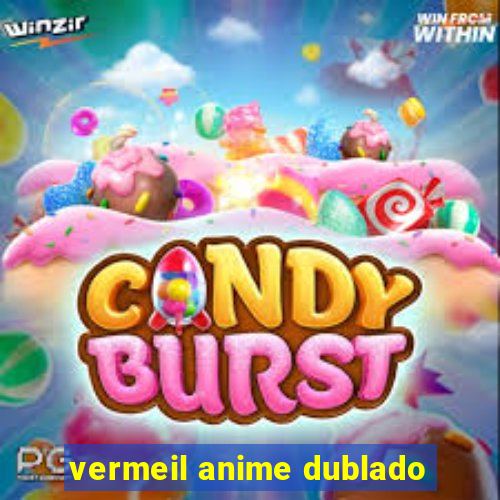 vermeil anime dublado